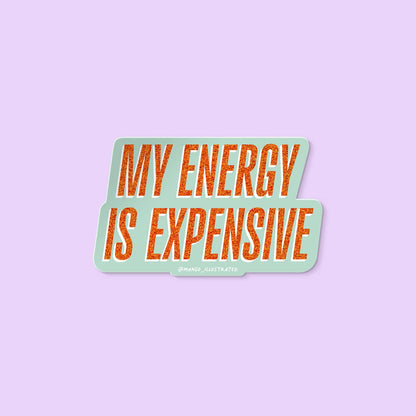 My Energy is Expensive sticker