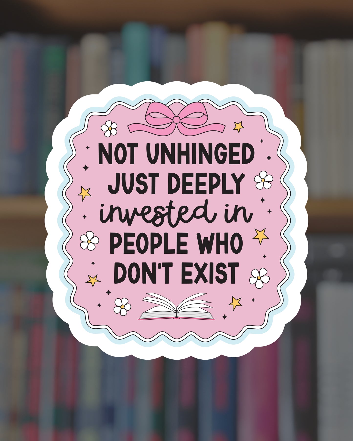 Not Unhinged Just Deeply Invested In People Who Don't Exist Sticker