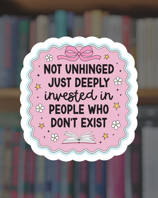 Not Unhinged Just Deeply Invested In People Who Don't Exist Sticker